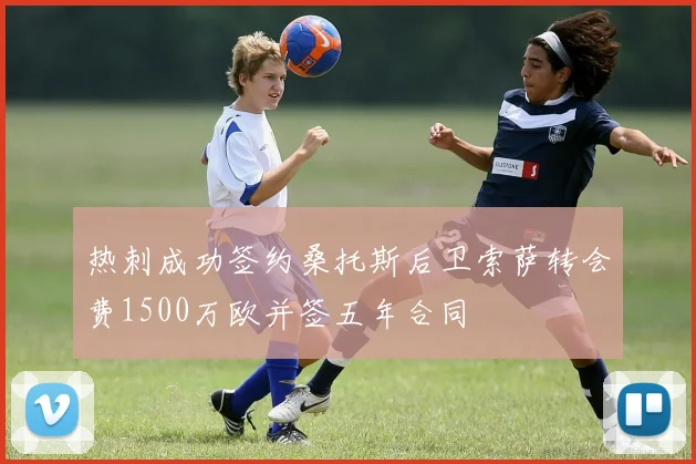 热刺成功签约桑托斯后卫索萨转会费1500万欧并签五年合同